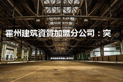 霍州建筑資質加盟分公司：突破傳統(tǒng)，創(chuàng)新未來！
